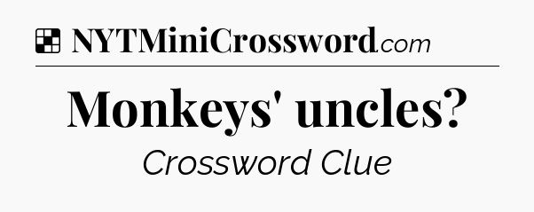 Solution: Monkeys' uncles - NYT Crossword