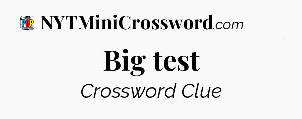 Big test Crossword Clue