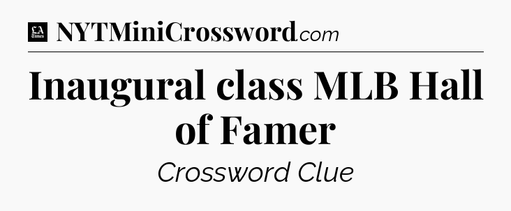Inaugural class MLB Hall of Famer - LA Times Crossword