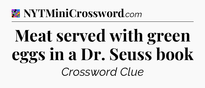 Meat served with green eggs in a Dr. Seuss book Crossword Clue
