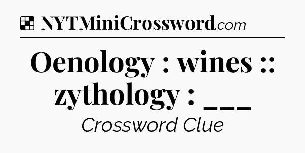 Solution: Oenology : wines :: zythology : ___ - NYT Crossword