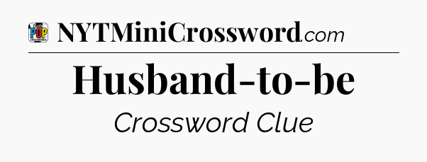 Husband-to-be Crossword Clue
