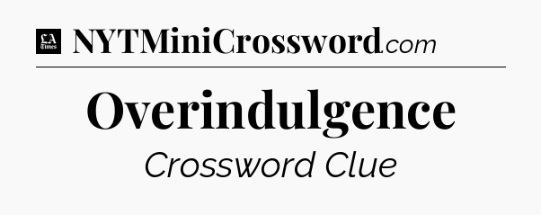Overindulgence - LA Times Crossword