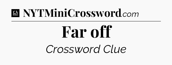 Far off - LA Times Crossword