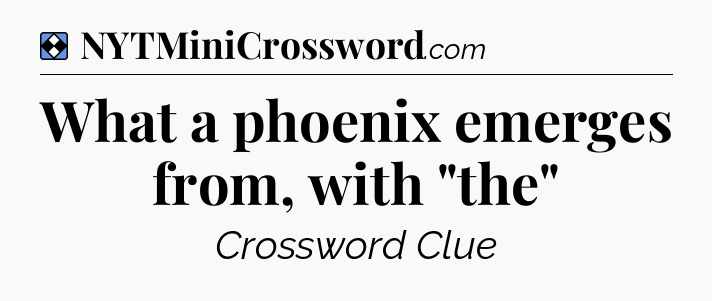 Solution: What a phoenix emerges from, with 
