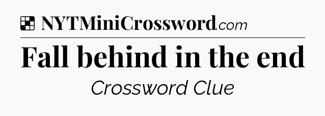 Solution: Fall behind in the end - NYT Crossword