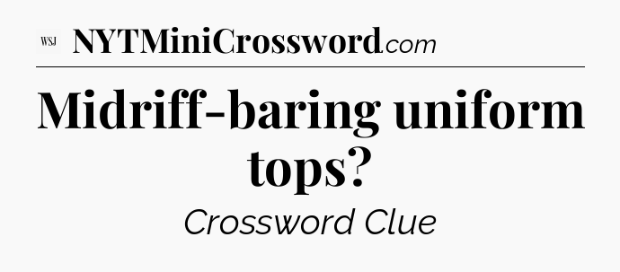Midriff-baring uniform tops - WSJ Crossword