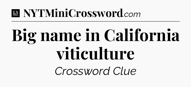 Big name in California viticulture - LA Times Crossword