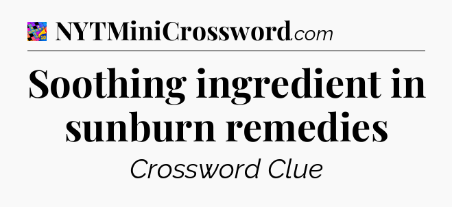 Soothing ingredient in sunburn remedies Crossword Clue