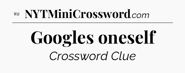 Googles oneself - WSJ Crossword