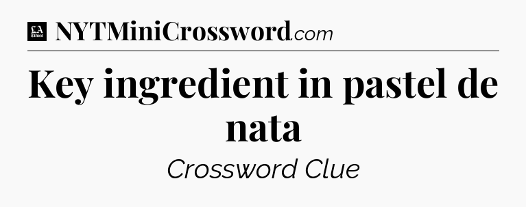 Key ingredient in pastel de nata - LA Times Crossword