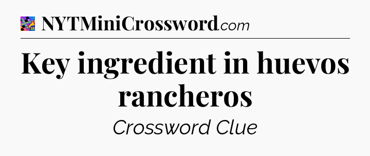 Key ingredient in huevos rancheros Crossword Clue