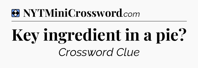 Solution: Key ingredient in a pie - NYT Mini Crossword