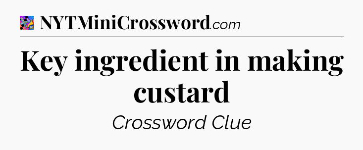 Key ingredient in making custard Crossword Clue