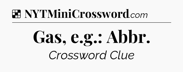 Solution: Gas, e.g.: Abbr - NYT Crossword