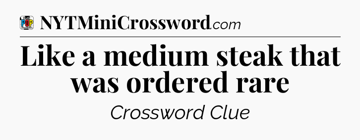Like a medium steak that was ordered rare Crossword Clue
