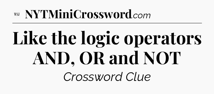 Like the logic operators AND, OR and NOT - WSJ Crossword