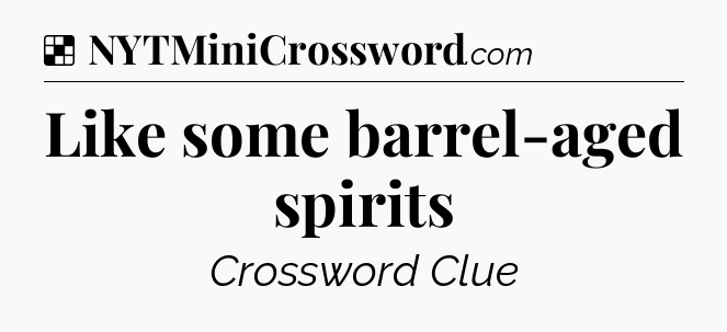 Solution: Like some barrel-aged spirits - NYT Crossword