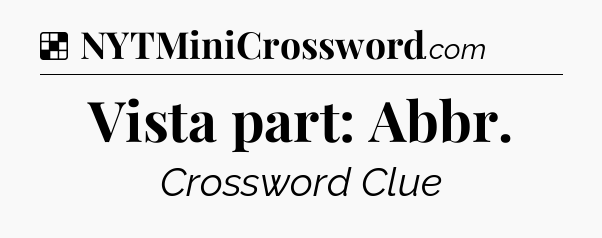 Solution: Vista part: Abbr - NYT Crossword