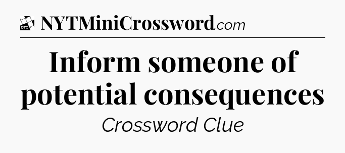 Inform someone of potential consequences - Daily Themed Classic Crossword