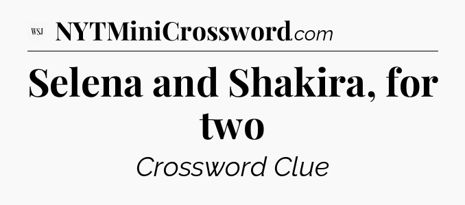 Selena and Shakira, for two - WSJ Crossword