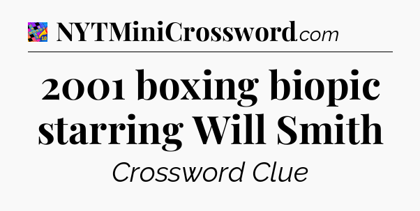 2001 boxing biopic starring Will Smith Crossword Clue