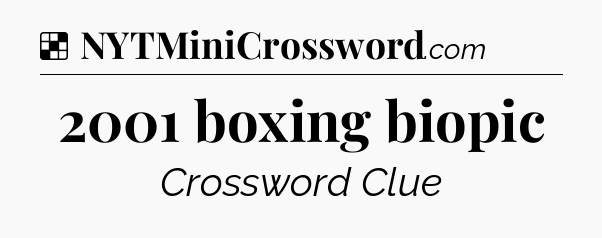 Solution: 2001 boxing biopic - NYT Crossword