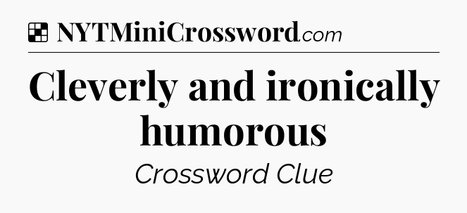 Solution: Cleverly and ironically humorous - NYT Crossword
