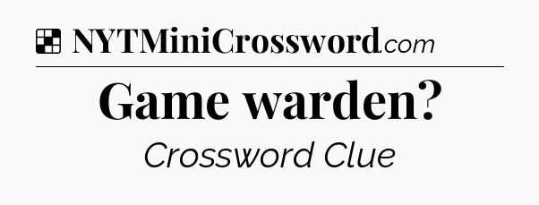 Solution: Game warden - NYT Crossword