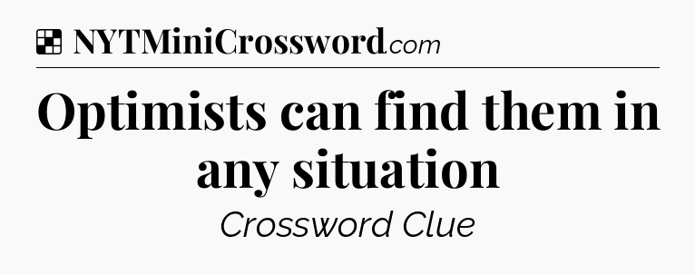 Solution: Optimists can find them in any situation - NYT Crossword