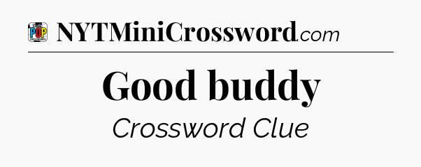 Good buddy Crossword Clue