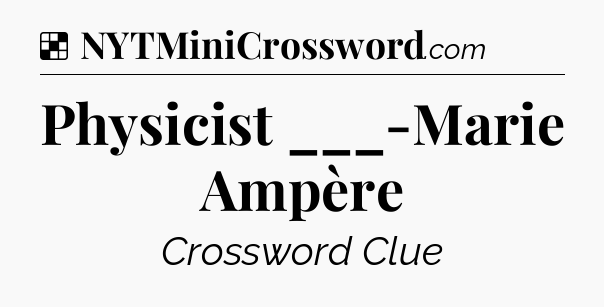 Solution: Physicist ___-Marie Ampère - NYT Crossword