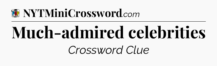 Much-admired celebrities Crossword Clue