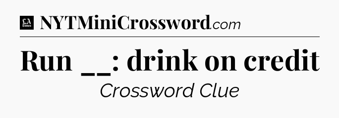 Run __: drink on credit - LA Times Crossword