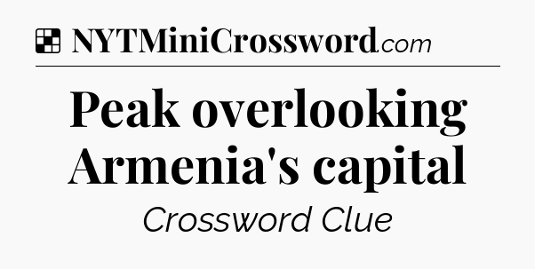 Solution: Peak overlooking Armenia's capital - NYT Crossword