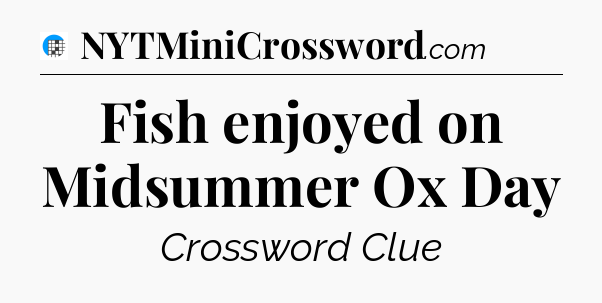 Fish enjoyed on Midsummer Ox Day Crossword Clue