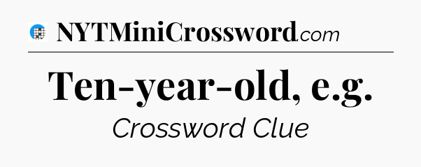 Ten-year-old, e.g Crossword Clue