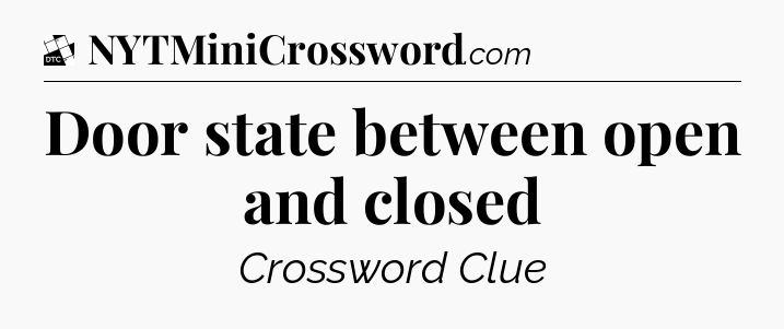 Door state between open and closed - Daily Themed Classic Crossword