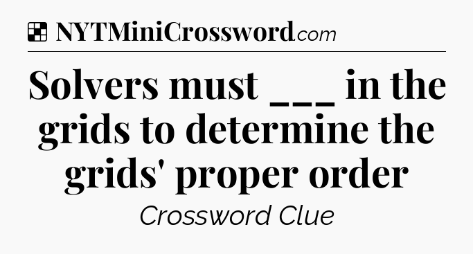 Solution: Solvers must ___ in the grids to determine the grids' proper order - NYT Crossword