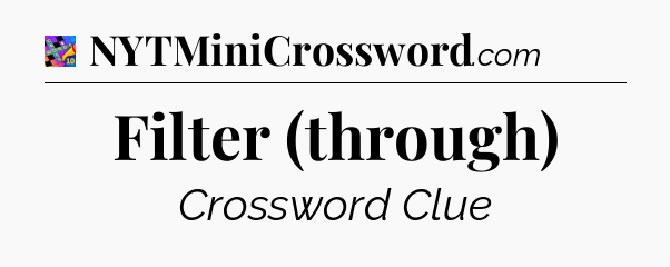 Filter (through) Crossword Clue