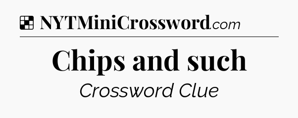 Solution: Chips and such - NYT Crossword