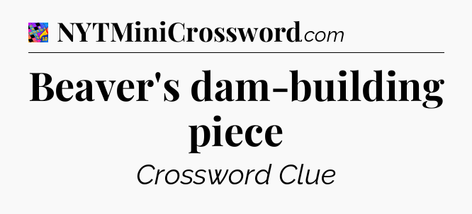 Beaver's dam-building piece Crossword Clue