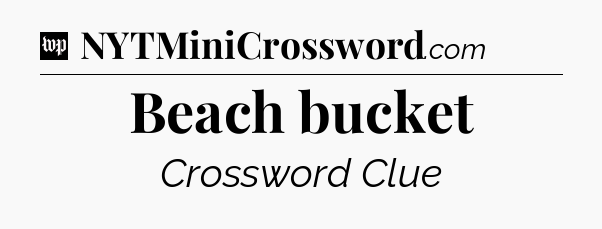 Beach bucket Crossword Clue