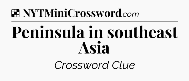 Solution: Peninsula in southeast Asia - NYT Crossword