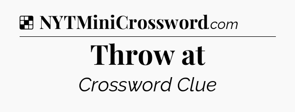 Solution: Throw at - NYT Crossword