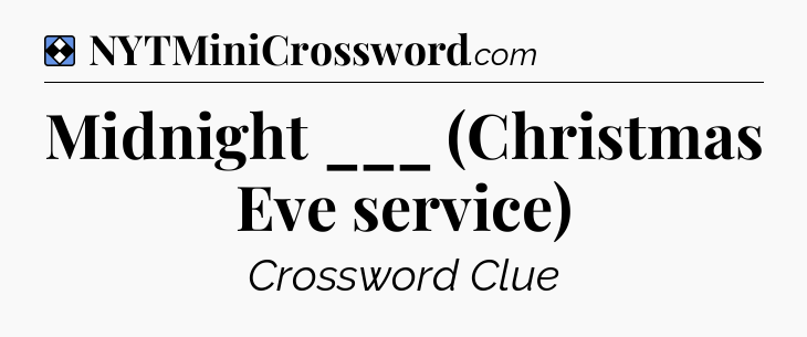 Solution: Midnight ___ (Christmas Eve service) - NYT Mini Crossword