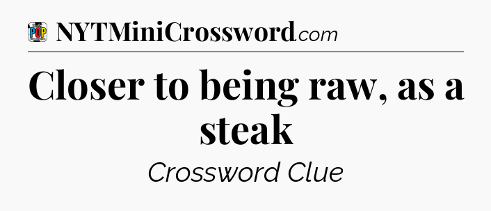 Closer to being raw, as a steak Crossword Clue