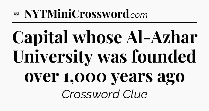 Capital whose Al-Azhar University was founded over 1,000 years ago - WSJ Crossword