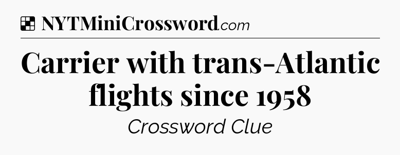 Solution: Carrier with trans-Atlantic flights since 1958 - NYT Crossword