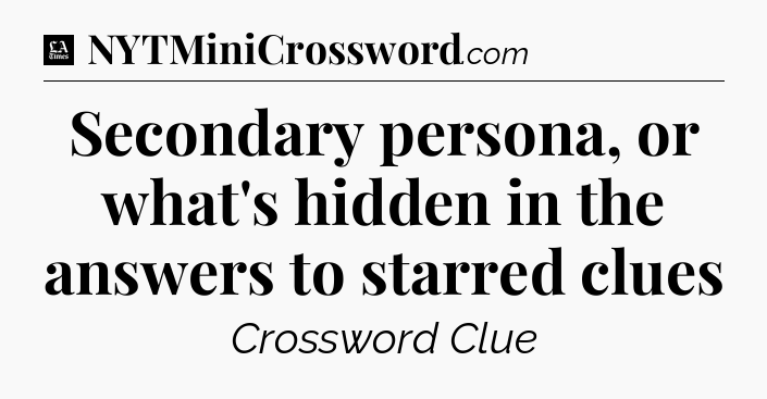 Secondary persona, or what's hidden in the answers to starred clues - LA Times Crossword